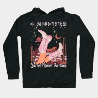 Girl, Leave Your Boots By The Bed, We Ain't Leavin' This Room Cowgirl Boot Hoodie